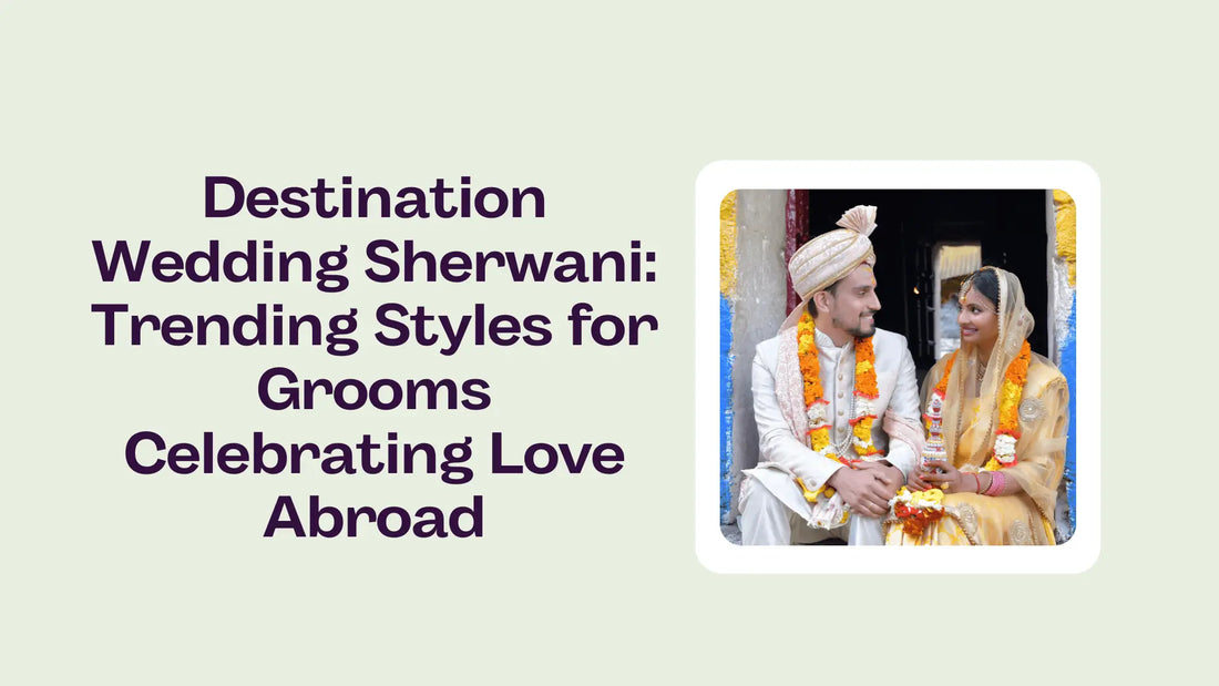 Destination Wedding Sherwani: Trending Styles for Grooms Celebrating Love Abroad