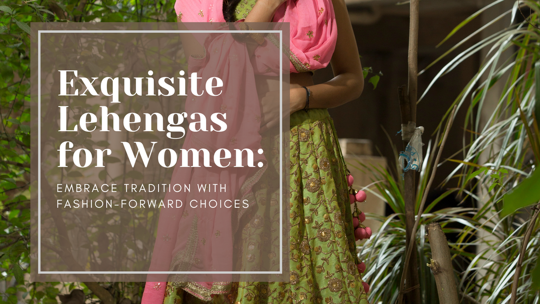 Exquisite Lehengas for Women: Embrace Tradition with Fashion-forward Choices