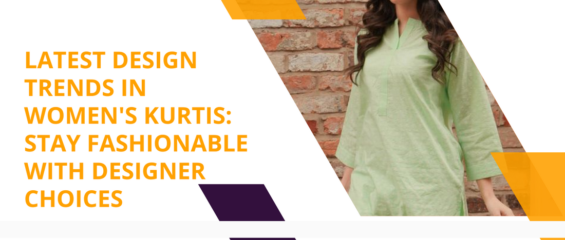 Latest Design Trends in Women's Kurtis: Stay Fashionable with Designer Choices