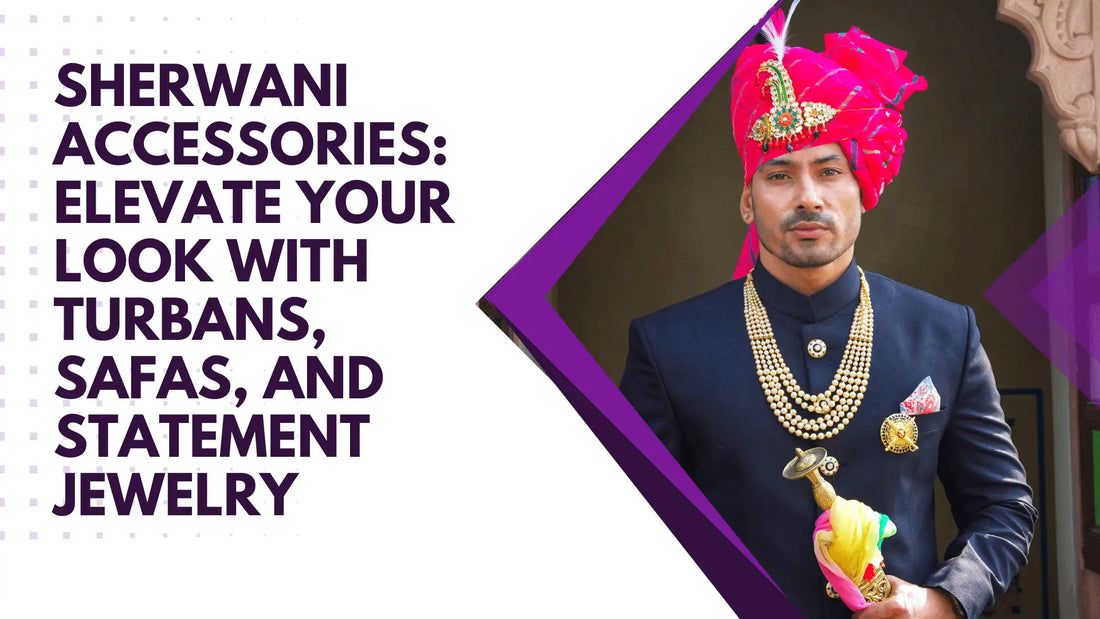 Sherwani Accessories: Elevate Your Look with Turbans, Safas, and Statement Jewelry