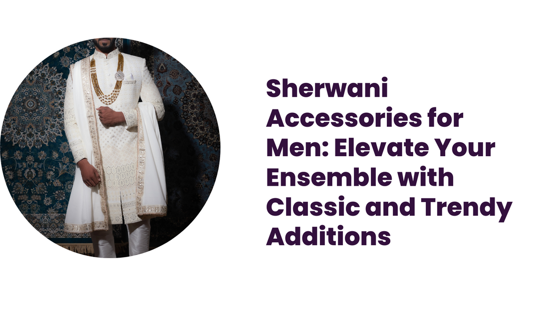 Sherwani Accessories for Men: Elevate Your Ensemble with Classic and Trendy Additions