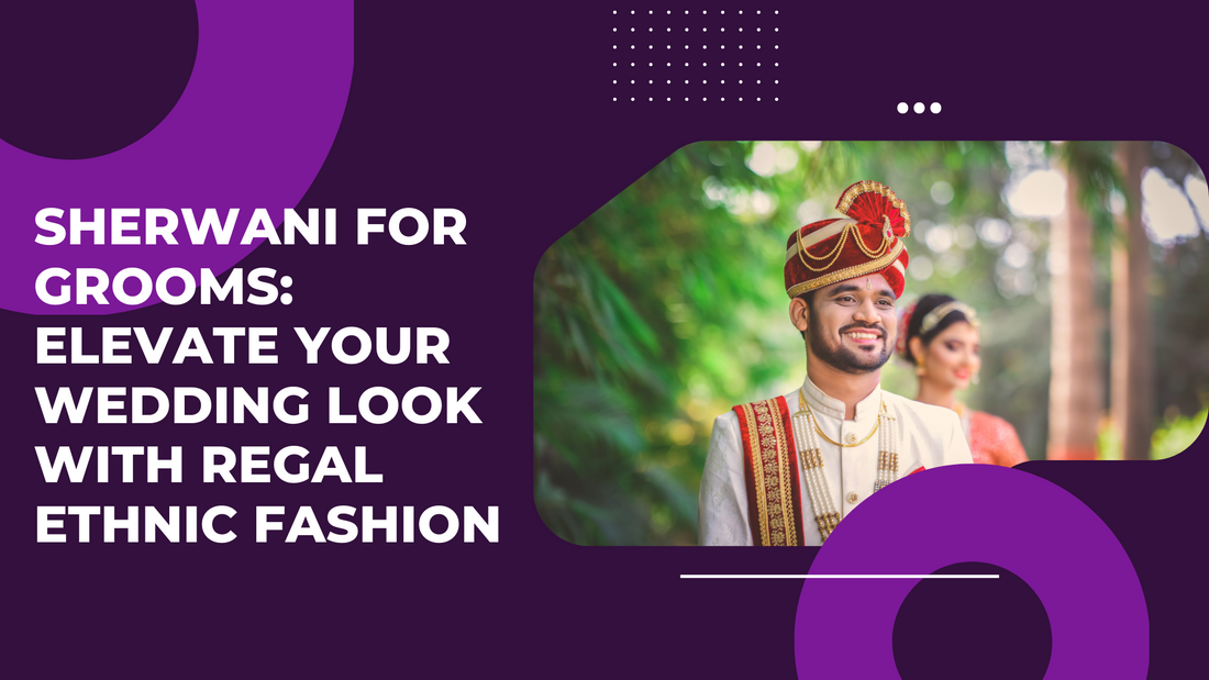 Sherwani for Grooms: Elevate Your Wedding Look with Regal Ethnic Fashion