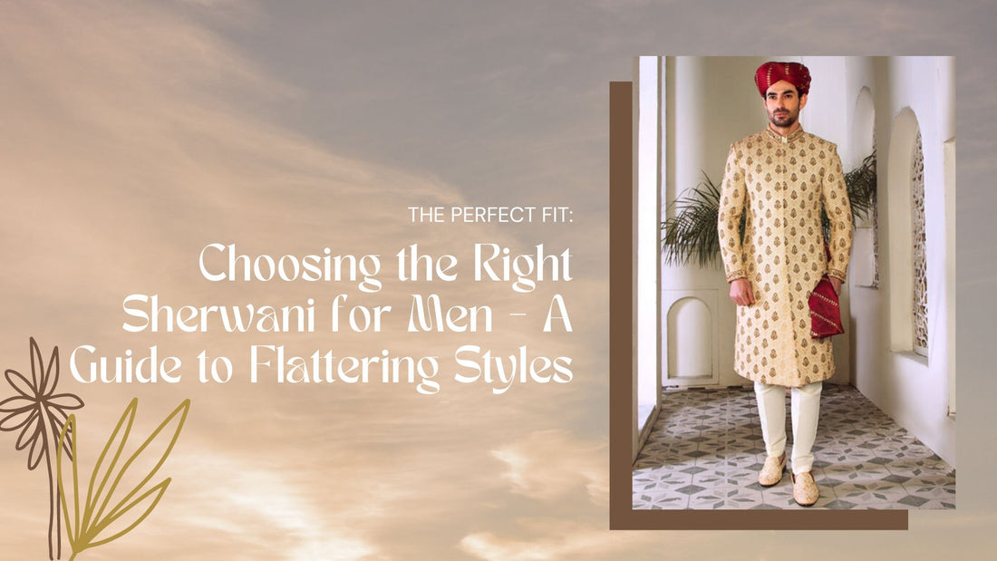 The Perfect Fit: Choosing the Right Sherwani for Men - A Guide to Flattering Styles