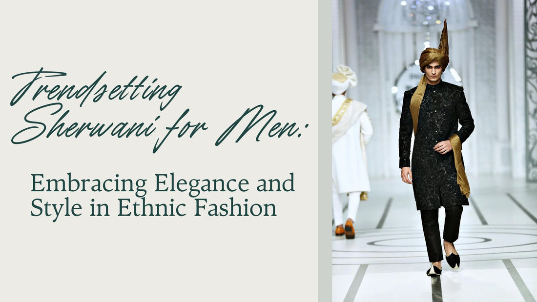 Trendsetting Sherwani for Men: Embracing Elegance and Style in Ethnic Fashion